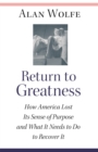 Image for Return to greatness: how America lost its sense of purpose and what it needs to do to recover it