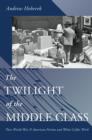 Image for The Twilight of the Middle Class: Post-World War II American Fiction and White-Collar Work