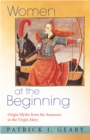 Image for Women at the beginning: origin myths from the Amazons to the Virgin Mary