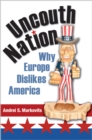 Image for Uncouth nation: why Europe dislikes America