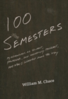 Image for 100 semesters: my adventures as student, professor, and university president and what I learned along the way