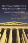 Image for Political foundations of judicial supremacy: the presidency, the Supreme Court, and constitutional leadership in U.S. history