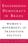 Image for Engendering Democracy in Brazil: Women&#39;s Movements in Transition Politics