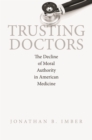 Image for Trusting Doctors: The Decline of Moral Authority in American Medicine