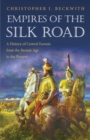 Image for Empires of the Silk Road: a history of Central Eurasia from the Bronze Age to the present