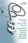 Image for Taming the beloved beast: how medical technology costs are destroying our health care system