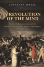 Image for A revolution of the mind: radical Enlightenment and the intellectual origins of modern democracy