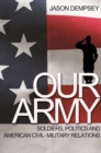 Image for Our Army: Soldiers, Politics, and American Civil-Military Relations