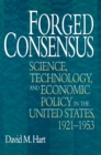 Image for Forged consensus: science, technology, and economic policy in the United States, 1921-1953