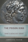 Image for The Poison King: the life and legend of Mithridates, Rome&#39;s deadliest enemy