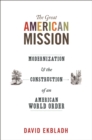 Image for The great American mission: modernization and the construction of an American world order