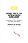 Image for What price the moral high ground?: how to succeed without selling your soul