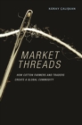 Image for Market threads: how cotton farmers and traders create a global commodity
