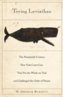 Image for Trying Leviathan: The Nineteenth-Century New York Court Case That Put the Whale on Trial and Challenged the Order of Nature