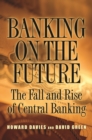Image for Banking on the Future: The Fall and Rise of Central Banking