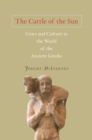 Image for The Cattle of the Sun: Cows and Culture in the World of the Ancient Greeks