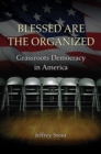 Image for Blessed are the organized: grassroots democracy in America