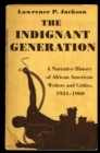 Image for The indignant generation: a narrative history of African American writers and critics, 1934-1960