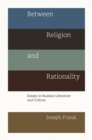 Image for Between Religion and Rationality: Essays in Russian Literature and Culture
