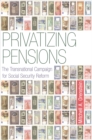 Image for Privatizing Pensions: The Transnational Campaign for Social Security Reform