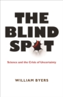 Image for The blind spot: science and the crisis of uncertainty