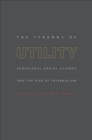 Image for The tyranny of utility: behavioral social science and the rise of paternalism