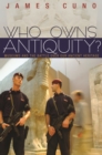 Image for Who owns antiquity?: museums and the battle over our ancient heritage