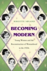 Image for Becoming Modern: Young Women and the Reconstruction of Womanhood in the 1920S