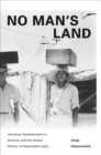 Image for No man&#39;s land: Jamaican guestworkers in America and the global history of deportable labor
