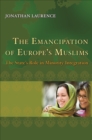 Image for The emancipation of Europe&#39;s Muslims: the state&#39;s role in minority integration