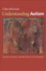 Image for Understanding autism: parents, doctors, and the history of a disorder