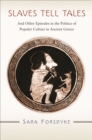 Image for Slaves tell tales: and other episodes in the politics of popular culture in ancient Greece