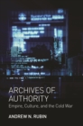Image for Archives of authority: empire, culture, and the Cold War