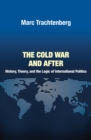Image for The Cold War and after: history, theory, and the logic of international politics