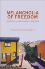 Image for Melancholia of freedom: social life in an Indian township in South Africa
