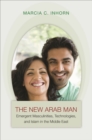 Image for The new Arab man: emergent masculinities, technologies, and Islam in the Middle East