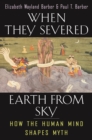 Image for When they severed earth from sky: how the human mind shapes myth
