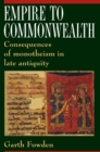 Image for Empire to commonwealth: consequences of monotheism in late antiquity