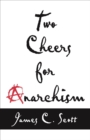 Image for Two cheers for anarchism: six easy pieces on autonomy, dignity, and meaningful work and play