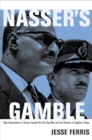 Image for Nasser&#39;s gamble: how intervention in Yemen caused the Six-Day War and the decline of Egyptian power