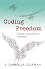 Image for Coding freedom: the ethics and aesthetics of hacking