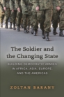 Image for The soldier and the changing state: building democratic armies in Africa, Asia, Europe, and the Americas