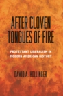 Image for After cloven tongues of fire: Protestant liberalism in modern American history