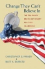 Image for Change they can&#39;t believe in: the Tea Party and reactionary politics in America