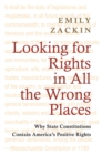 Image for Looking for Rights in All the Wrong Places: Why State Constitutions Contain America&#39;s Positive Rights: Why State Constitutions Contain America&#39;s Positive Rights