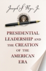 Image for Presidential leadership and the creation of the American era