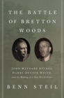 Image for The battle of Bretton Woods: John Maynard Keynes, Harry Dexter White, and the making of a new world order