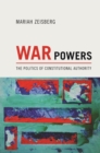Image for War Powers: The Politics of Constitutional Authority