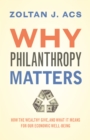 Image for Why Philanthropy Matters: How the Wealthy Give, and What It Means for Our Economic Well-Being