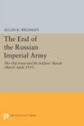Image for The End of the Russian Imperial Army: The Old Army and the Soldiers&#39; Revolt (March-April, 1917)